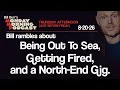 Being Out To Sea Getting Fired North-End Gig Thursday Afternoon Monday Morning Podcast 8-20-26