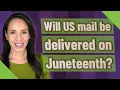 Will US mail be delivered on Juneteenth