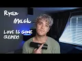 Love Is Gone - Ryan Mack (Remix)