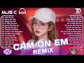 Download Lagu Cảm Ơn Em Remix ♫ BXH Nhạc Trẻ EDM Hot Trend Triệu View Cực Cháy-Top 15 Bản EDM TikTok Hay Nhất 2025