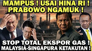 MAMPUS! USAI HINA RI, PRABOWO PERINTAHKAN STOP TOTAL EKSPOR GAS! Malaysia Singapura Panik Ketakutan!