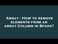 Array How to remove elements from an array Column in Spark