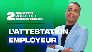 2 minutes pour tout comprendre - L'attestation employeur