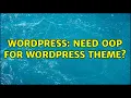 Wordpress Need oop for wordpress theme 3 Solutions
