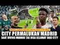 SAMPAI NGEMIS PINALTI 🔴 MAN CITY BERHASIL TUMBANGKAN REAL MADRID DI KANDANG 