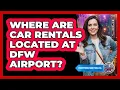 Where Are Car Rentals Located At DFW Airport