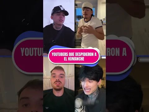 Youtubers que despidieron a El Komanche