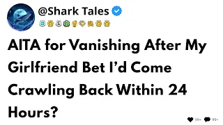 AITA for Vanishing After My Girlfriend Bet I d Come Crawling Back Within 24 Hours