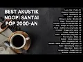 LAGU POP INDONESIA 2000-AN NOSTALGIA MASA SMA | AKUSTIK TERBAIK | PLAYLIST FULL ALBUM