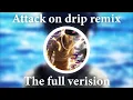 Attack on drip | YouSeeBIGGIRL/T:T trap remix (Full verision)