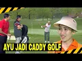 MENDADAK SUKA GOLF, AYU JADI CADDY | MOMEN SERU LAPOR PAK! (16/01/25)