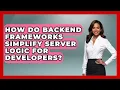 How Do Backend Frameworks Simplify Server Logic for Developers - Server Logic Simplified