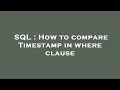 SQL How to compare Timestamp in where clause