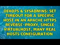 Set Timeout for a specific host in an Apache HTTPS reverse-proxy single VirtualHost many real