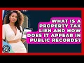 What Is A Property Tax Lien And How Does It Appear In Public Records - Property Taxes Uncovered