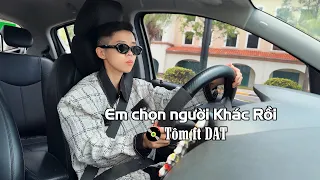 Em chọn người khác rồi ( Tôm ft DAT ) | Nhạc buồn cho người thất tình | Tôm channel official