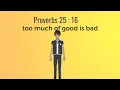 Proverbs 25 16 - Too much of something good is bad