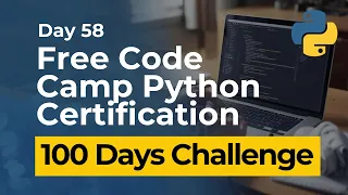 Free Code Camp Python Certification - Day 58