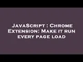 JavaScript Chrome Extension Make it run every page load