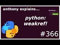 python what is weakref intermediate - advanced anthony explains
