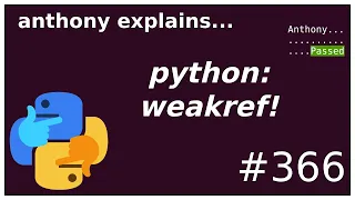 python what is weakref intermediate - advanced anthony explains