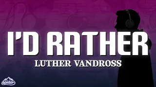 luther vandross id rather lyrics 