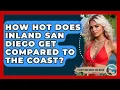 How Hot Does Inland San Diego Get Compared To The Coast - Everything About San Diego