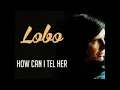 How Can I Tell Her - Lobo (1973) audio hq