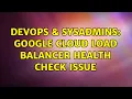 DevOps SysAdmins Google cloud load balancer health check issue