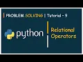 Problem Solving Tutorial - 9 Relational Operators Python