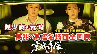 【京城奇探】赵少商×元鸿｜高甜×高虐名场面全回顾，一场属于他们的乱世羁绊｜马思超、翟子路