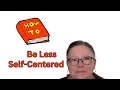Lagu How to Be Less Self-Centered | How to Be Less Self-Absorbed