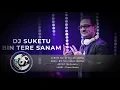 Bin Tere Sanam Remix | Dj Suketu