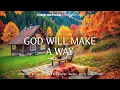 Download Lagu God Will Make A Way : Worship \u0026 Prayer Instrumental Music With Scriptures \u0026 Nature/ Christian Piano