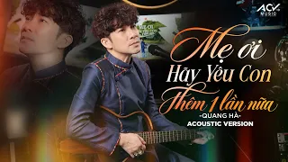 MẸ ƠI HÃY YÊU CON THÊM MỘT LẦN NỮA (Acoustic) - QUANG HÀ | Mẹ Ơi Con Đây, Hôm Nay Con Đã Biết Sai...