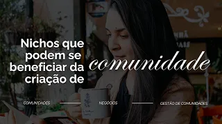 Nichos que se beneficiam da criação de Comunidades