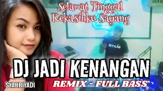 Download DJ JADI KENANGAN - SYAHRIYADI REMIX FULL BASS | SELAMAT TINGGAL KEKASIHKU SAYANG MP3