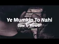 Download Lagu Ye Mumkin To Nahi - LOFI  | Sahir Ali Bagga | ROCKS SLOW \u0026 RESERVED