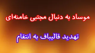 موساد به دنبال مجتبی خامنه ای  تهدید قالیباف به انتقام دندنها