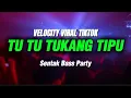 Download Lagu VELOCITY VIRAL TIKTOK - PARTY SENTAK 🔥 TU TU TUKANG TIPU
