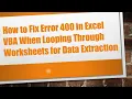How to Fix Error 400 in Excel VBA When Looping Through Worksheets for Data Extraction