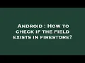 Android How to check if the field exists in firestore