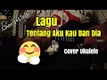Download Lagu TENTANG AKU KAU DAN DIA || VERSI UKULELE SENAR 4 | Chord+Lirik