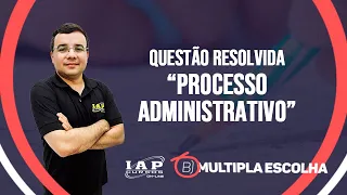 QUESTÃO: DIREITO ADMINISTRATIVO: PROCESSO ADMINISTRATIVO | Múltipla Escolha