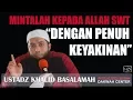 Download Lagu MINTALAH KEPADA ALLAH SWT DENGAN PENUH KEYAKINAN - USTADZ KHALID BASALAMAH