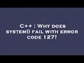 C Why does system fail with error code 127