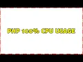 PHP 100 cpu usage 2 Solutions