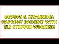 DevOps SysAdmins HAProxy backend with TLS stopped working 2 Solutions
