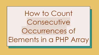 How to Count Consecutive Occurrences of Elements in a PHP Array