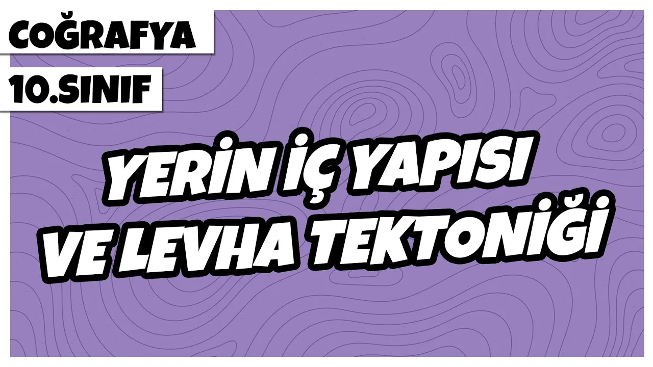 10. Sınıf Coğrafya - Yerin İç Yapısı ve Levha Tektoniği | 2022